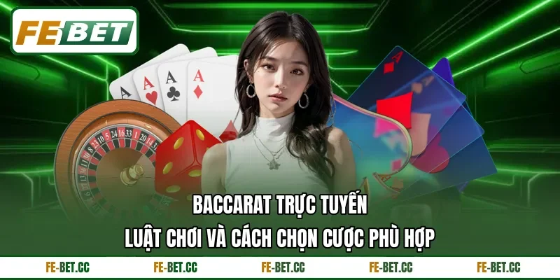 Baccarat Trực Tuyến - Luật Chơi Và Cách Chọn Cược Phù Hợp