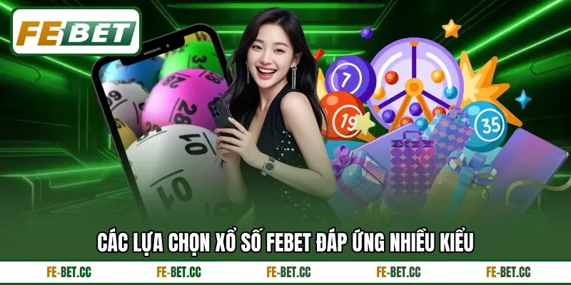 Các lựa chọn xổ số Febet đáp ứng nhiều kiểu