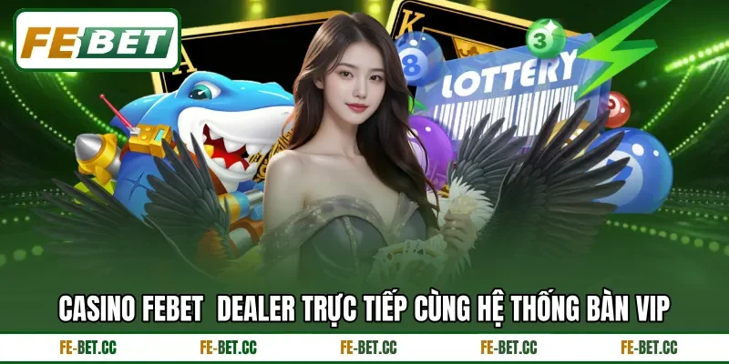 Casino Febet dealer trực tiếp cùng hệ thống bàn VIP