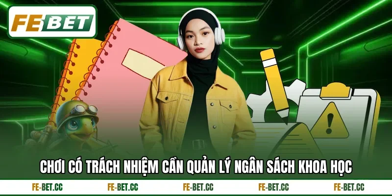 Chơi có trách nhiệm cần quản lý ngân sách khoa học