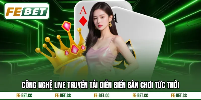 Công nghệ live truyền tải diễn biến bàn chơi tức thời