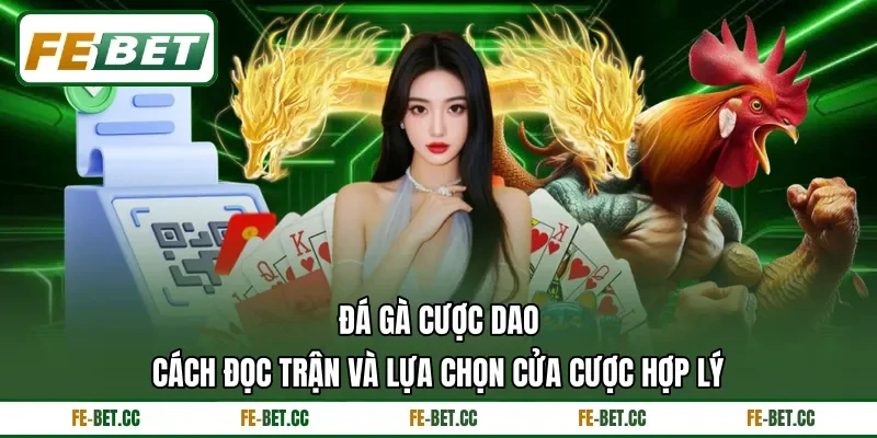 Đá Gà Cược Dao - Cách Đọc Trận Và Lựa Chọn Cửa Cược Hợp Lý