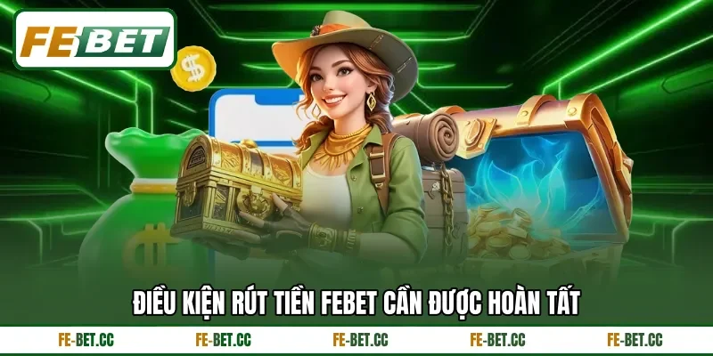 Điều kiện rút tiền Febet cần được hoàn tất