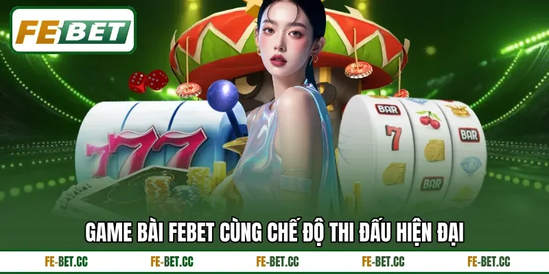 Game Bài Febet cùng chế độ thi đấu hiện đại