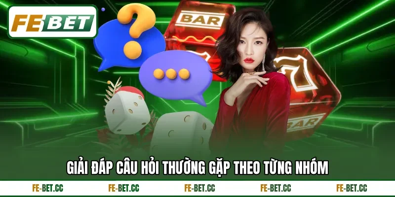 Giải đáp câu hỏi thường gặp theo từng nhóm