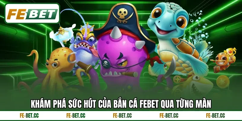 Khám phá sức hút của bắn cá Febet qua từng màn