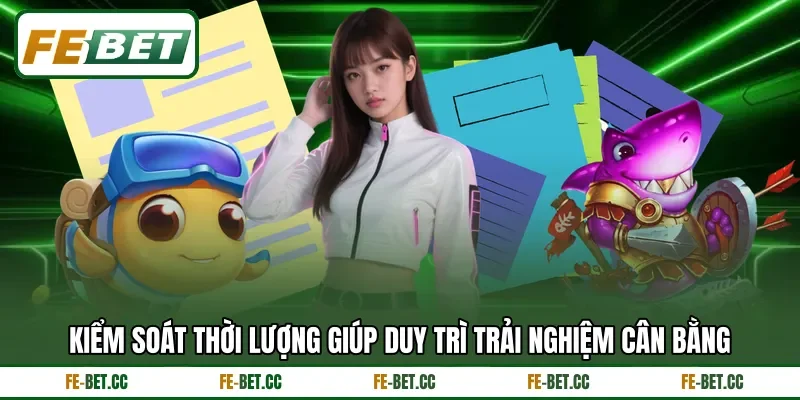 Kiểm soát thời lượng giúp duy trì trải nghiệm cân bằng