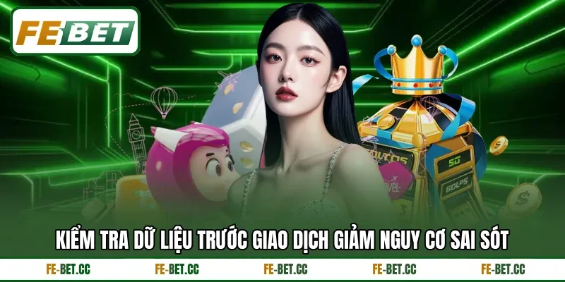 Kiểm tra dữ liệu trước giao dịch giảm nguy cơ sai sót