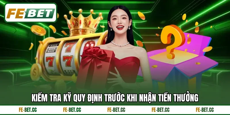 Kiểm tra kỹ quy định trước khi nhận tiền thưởng