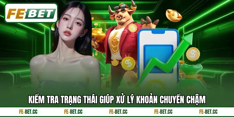Kiểm tra trạng thái giúp xử lý khoản chuyển chậm
