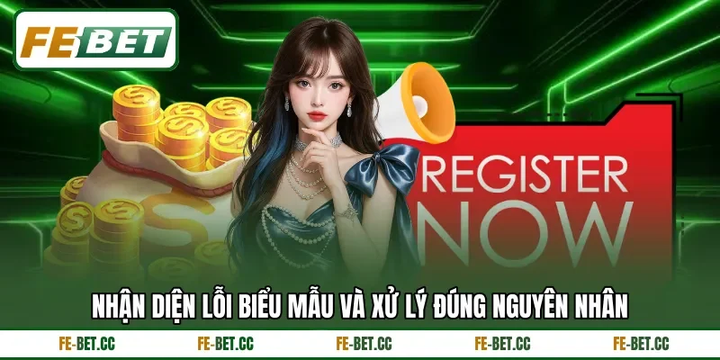 Nhận diện lỗi biểu mẫu và xử lý đúng nguyên nhân