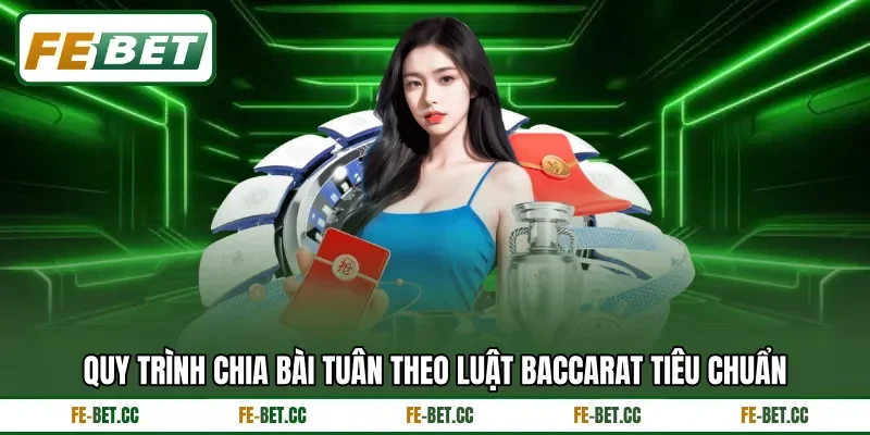 Quy trình chia bài tuân theo luật baccarat tiêu chuẩn