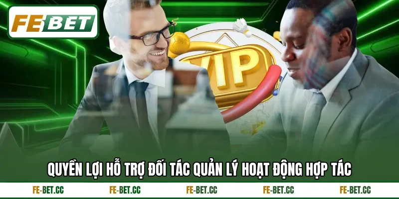Quyền lợi hỗ trợ đối tác quản lý hoạt động hợp tác