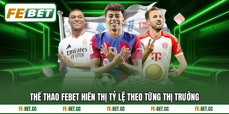 Thể thao Febet hiển thị tỷ lệ theo từng thị trường Thể thao Febet hiển thị tỷ lệ theo từng thị trường