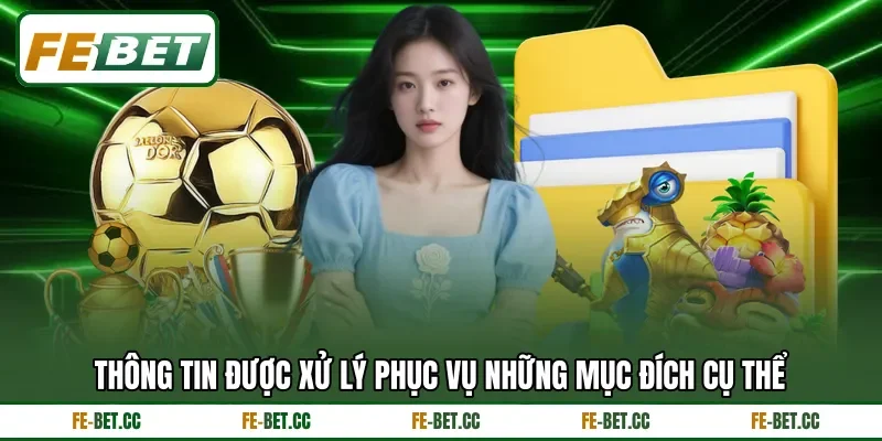 Thông tin được xử lý phục vụ những mục đích cụ thể